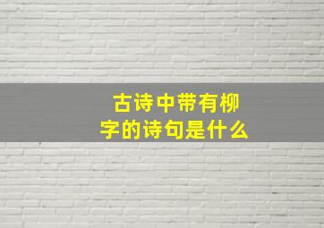 古诗中带有柳字的诗句是什么