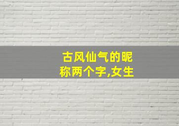 古风仙气的昵称两个字,女生