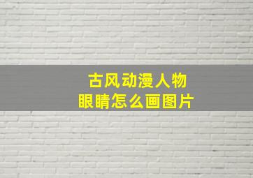 古风动漫人物眼睛怎么画图片