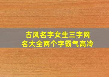 古风名字女生三字网名大全两个字霸气高冷