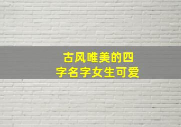 古风唯美的四字名字女生可爱