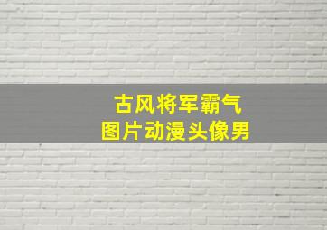 古风将军霸气图片动漫头像男