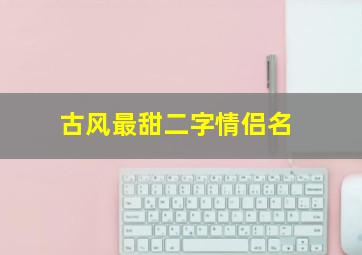 古风最甜二字情侣名