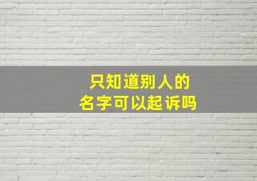 只知道别人的名字可以起诉吗