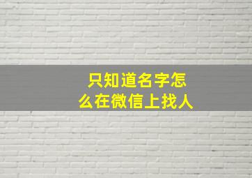 只知道名字怎么在微信上找人