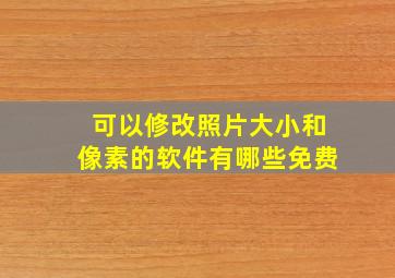 可以修改照片大小和像素的软件有哪些免费