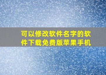 可以修改软件名字的软件下载免费版苹果手机