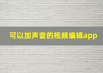 可以加声音的视频编辑app