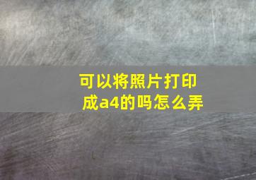 可以将照片打印成a4的吗怎么弄