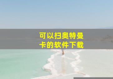 可以扫奥特曼卡的软件下载