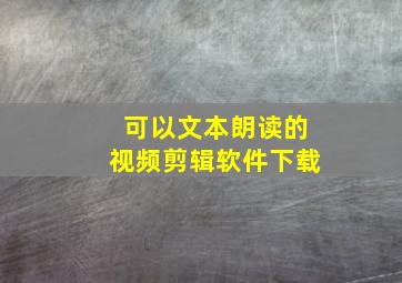 可以文本朗读的视频剪辑软件下载