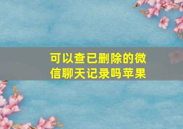 可以查已删除的微信聊天记录吗苹果