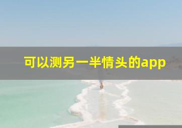 可以测另一半情头的app