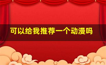 可以给我推荐一个动漫吗