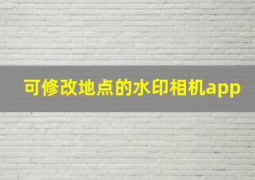 可修改地点的水印相机app