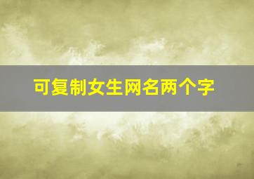 可复制女生网名两个字