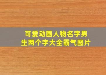 可爱动画人物名字男生两个字大全霸气图片