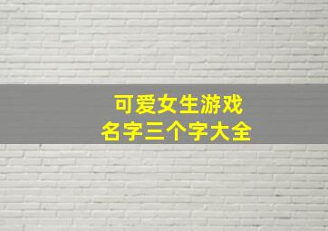 可爱女生游戏名字三个字大全