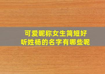 可爱昵称女生简短好听姓杨的名字有哪些呢