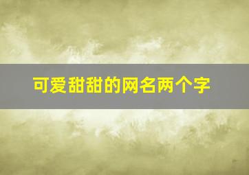 可爱甜甜的网名两个字