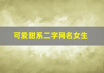 可爱甜系二字网名女生