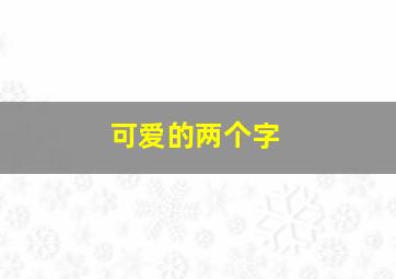 可爱的两个字