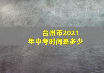 台州市2021年中考时间是多少