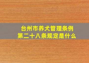 台州市养犬管理条例第二十八条规定是什么