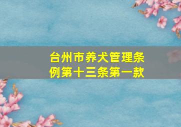 台州市养犬管理条例第十三条第一款