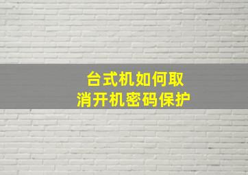 台式机如何取消开机密码保护