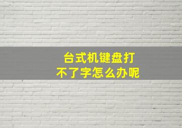 台式机键盘打不了字怎么办呢