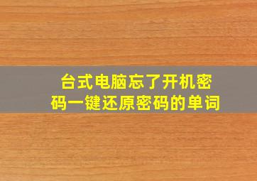 台式电脑忘了开机密码一键还原密码的单词