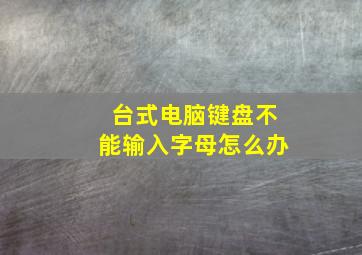 台式电脑键盘不能输入字母怎么办