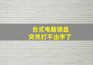 台式电脑键盘突然打不出字了