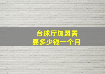 台球厅加盟需要多少钱一个月