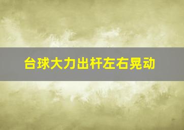 台球大力出杆左右晃动