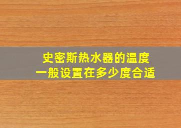 史密斯热水器的温度一般设置在多少度合适