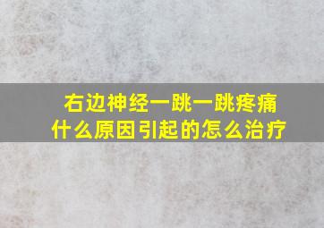 右边神经一跳一跳疼痛什么原因引起的怎么治疗