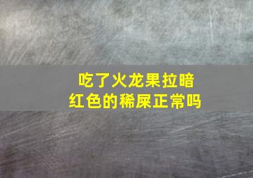 吃了火龙果拉暗红色的稀屎正常吗