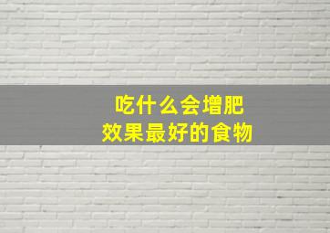 吃什么会增肥效果最好的食物