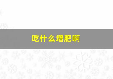 吃什么增肥啊