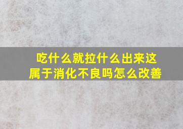 吃什么就拉什么出来这属于消化不良吗怎么改善