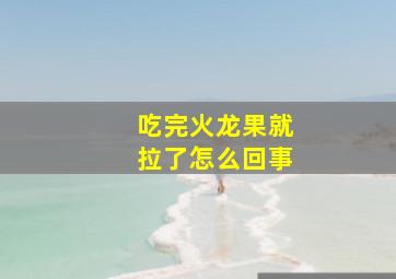 吃完火龙果就拉了怎么回事