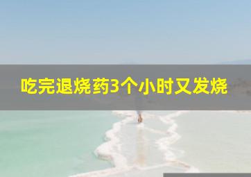 吃完退烧药3个小时又发烧