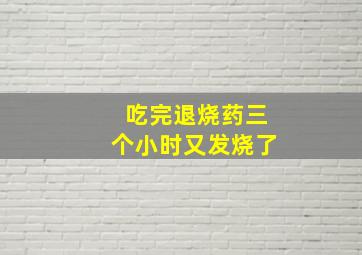 吃完退烧药三个小时又发烧了