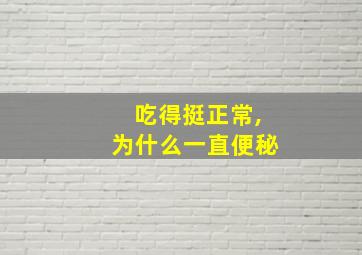 吃得挺正常,为什么一直便秘