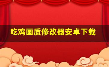 吃鸡画质修改器安卓下载