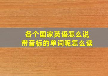 各个国家英语怎么说带音标的单词呢怎么读