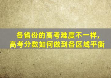 各省份的高考难度不一样,高考分数如何做到各区域平衡