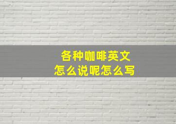 各种咖啡英文怎么说呢怎么写